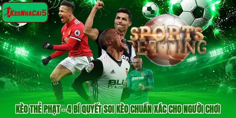 Kèo Thẻ Phạt - 4 Bí Quyết Soi Kèo Chuẩn Xác Cho Người Chơi