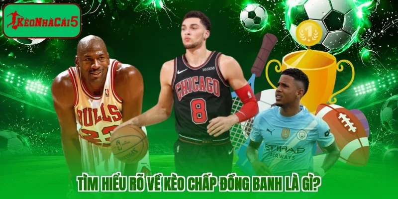 Tìm hiểu rõ về kèo chấp đồng banh là gì?