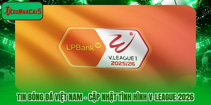 Tin Bóng Đá Việt Nam – Cập Nhật Tình Hình V-League 2026 